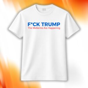 Fuck Trump The Midterms Are Happening Shirt