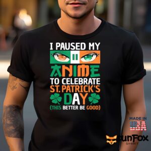I Paused My Anime To Celebrate St. Patrick's Day Shirt