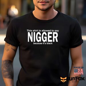 This Shirt Is Allowed To Say Nigger Because It's Black Shirt