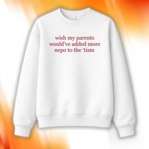 Wish My Parents Would’ve Added More Nepo To The ’Tism Shirt