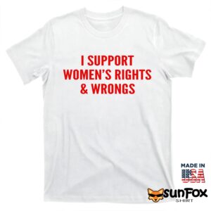 I Support Women’s Rights And Wrongs Shirt