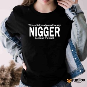This Shirt Is Allowed To Say Nigger Because It's Black Shirt