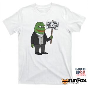 Don't Care Still Voting Fishback Shirt
