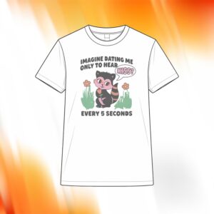 Imagine Dating Me Only To Hear Kiss Shirt