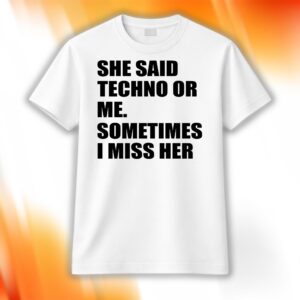 She Said Techno Or Me Sometimes I Miss Her Shirt