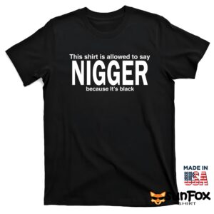 This Shirt Is Allowed To Say Nigger Because It's Black Shirt