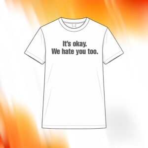 Gabe Arnold It’s Okay We Hate You Too Shirt