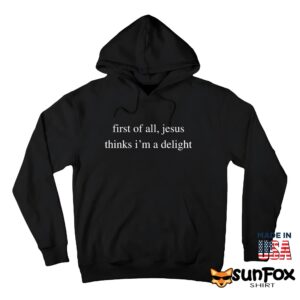 First Of All Jesus Thinks I’m A Delight Shirt