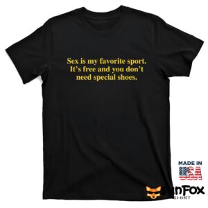 Sex Is My Favorite Sport It’s Free And You Don’t Need Special Shoes Shirt