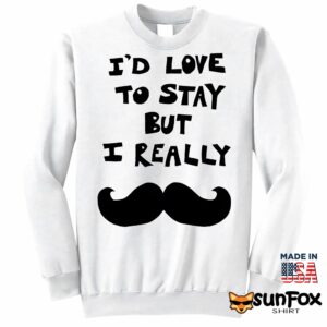 I'd Love To Stay But I Really Mustache 2026 Shirt