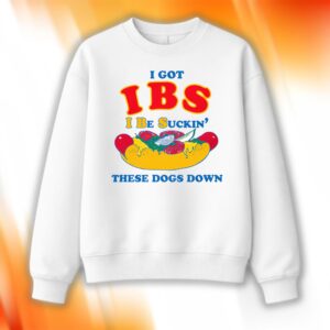 I Got IBS I Be Suckin' These Dogs Down Shirt