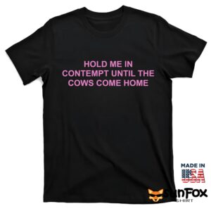 Hold Me In Contempt Until The Cows Come Home Shirt