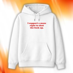 I Support A Mans Right Shut The Fuck Up Shirt