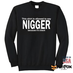 This Shirt Is Allowed To Say Nigger Because It's Black Shirt