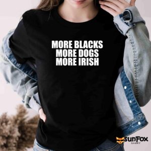 More Blacks More Dogs More Irish Shirt