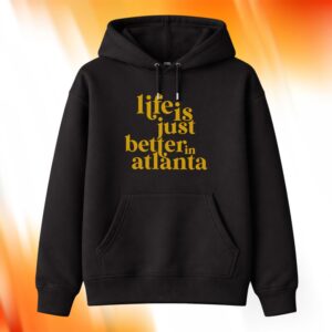 Life Is Just Better In Atlanta Hoodie