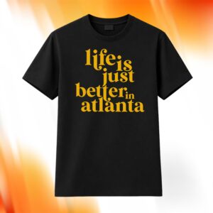 Life Is Just Better In Atlanta Shirt