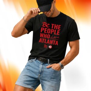 Be The People Who Love Atlanta Shirt