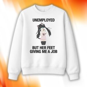 Unemployed But Her Feet Gave Me A Job Sweatshirt