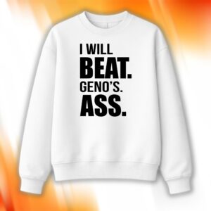 I Will Beat Geno's Ass Shirt
