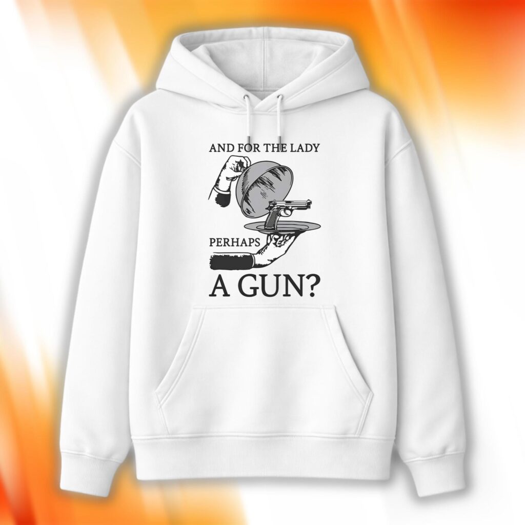And For The Lady Perhaps A Gun Hoodie