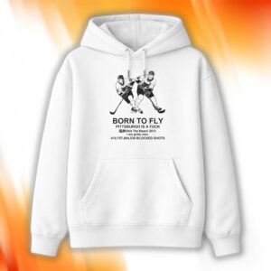 Flyers Born To Fly Pittsburgh Is A Fuck Hoodie