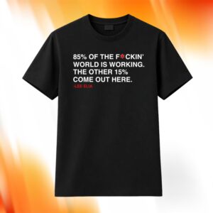 Lee Elia 85% Of The F-ckin' World Is Working The Other 15% Come Out Here Shirt