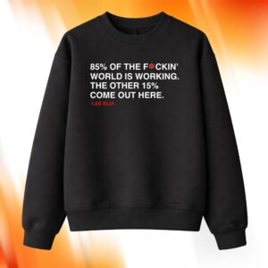 Lee Elia 85% Of The F-ckin' World Is Working The Other 15% Come Out Here Shirt