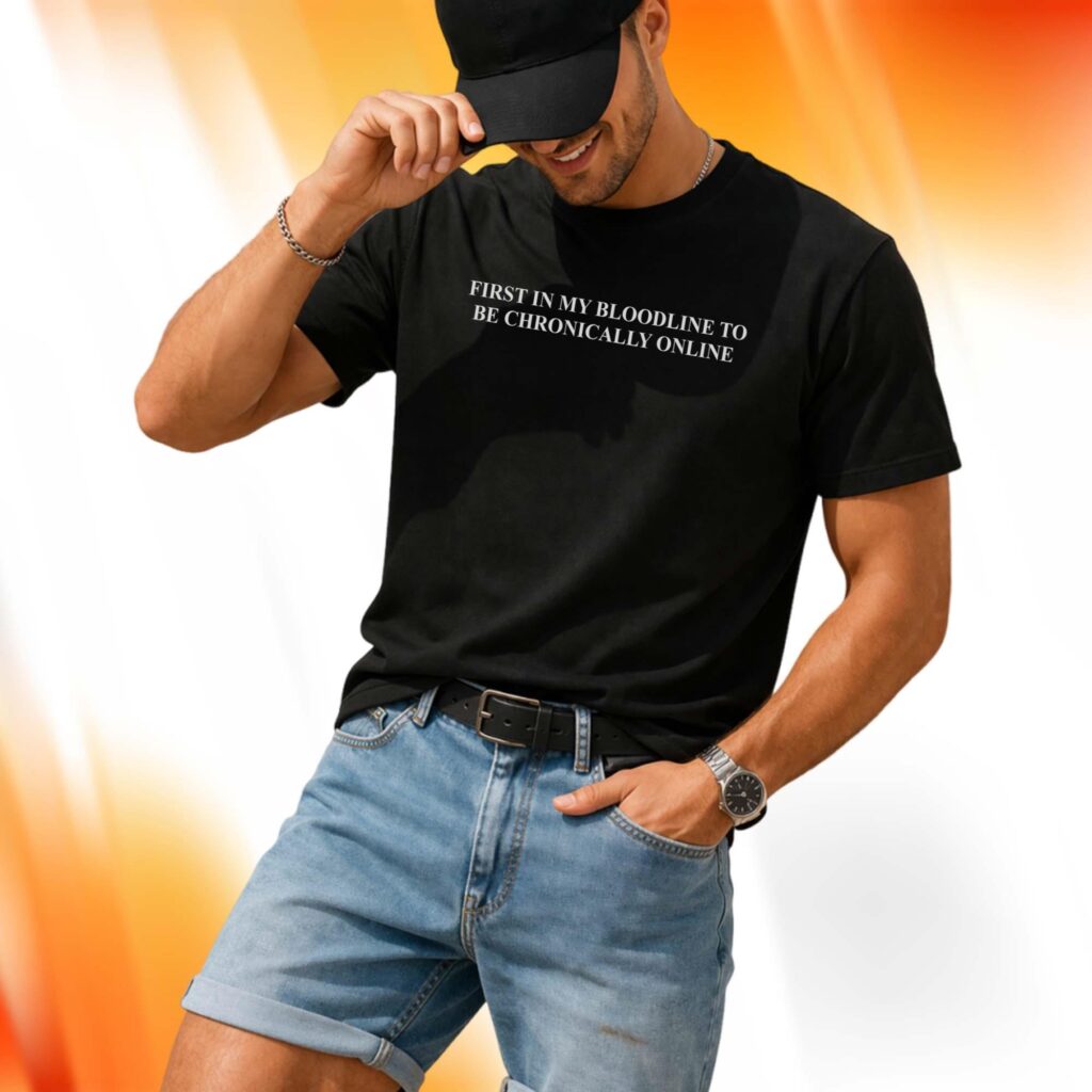 First In My Bloodline To Be Chronically Online Shirt