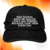 High School Made Me Realize I Only Had Friends Hat