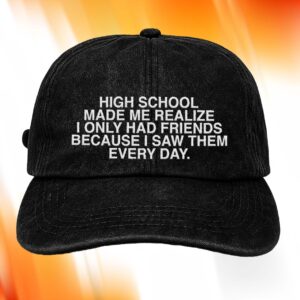 High School Made Me Realize I Only Had Friends Hat