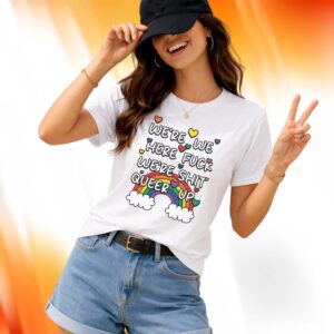 We're We Here Fuck We're Shit Queer Up Shirt