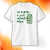 I’m Queer And I Love Whole Milk Shirt