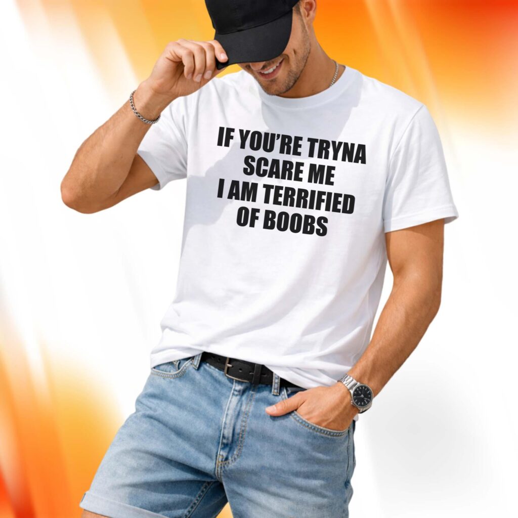 If You're Tryna Scare Me I Am Terrified Of Boobs Shirt