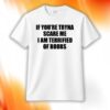If You're Tryna Scare Me I Am Terrified Of Boobs Shirt