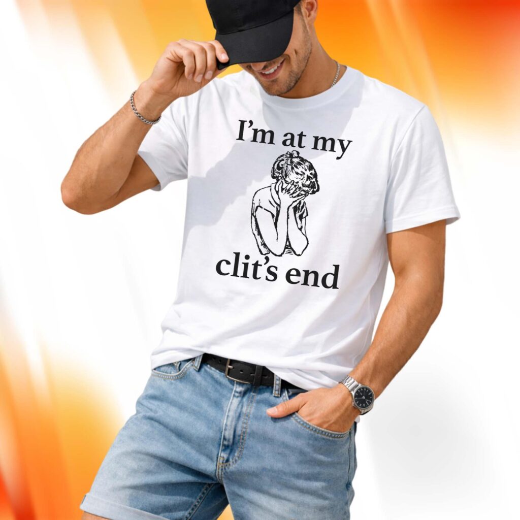 I’m At My Clit’s End Shirt