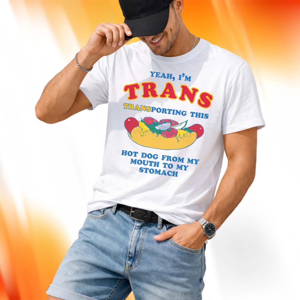 I'm Trans Transporting This Hot Dog From My Mouth To My Stomach Shirt