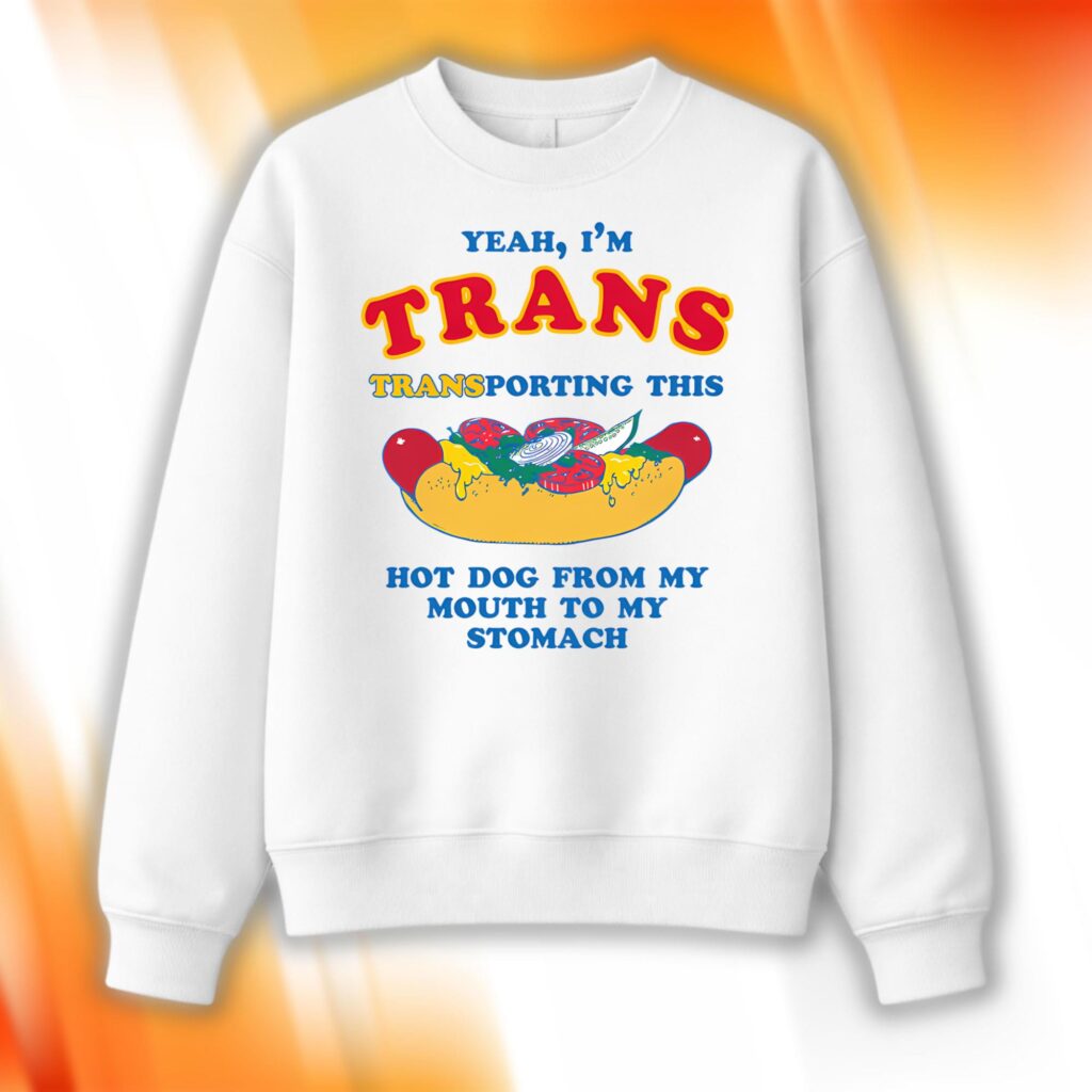 I'm Trans Transporting This Hot Dog From My Mouth To My Stomach Sweatshirt