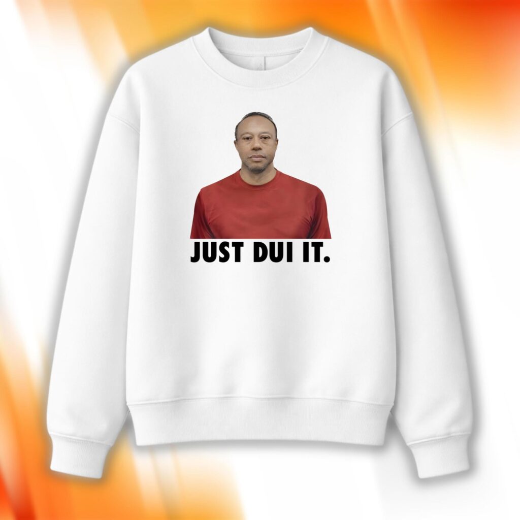 Just DUI It Sweatshirt