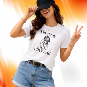 I’m At My Clit’s End Shirt