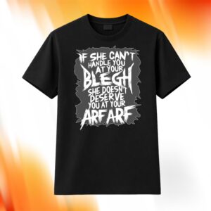 If She Can’t Handle You At Your Blegh Shirt