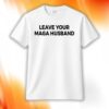 Leave Your MAGA Husband Shirt