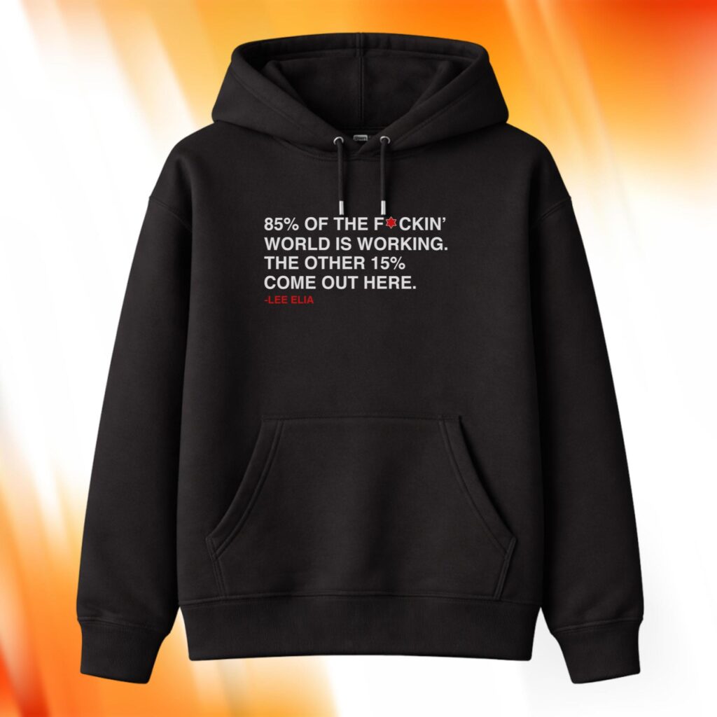 Lee Elia 85% Of The F-ckin' World Is Working The Other 15% Come Out Here Hoodie