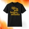 Life Is Just Better In Atlanta Shirt