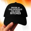 Maybe AI Can Generate You Some Bitches Hat