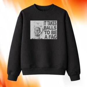 It Takes Balls To Be A Fag Shirt