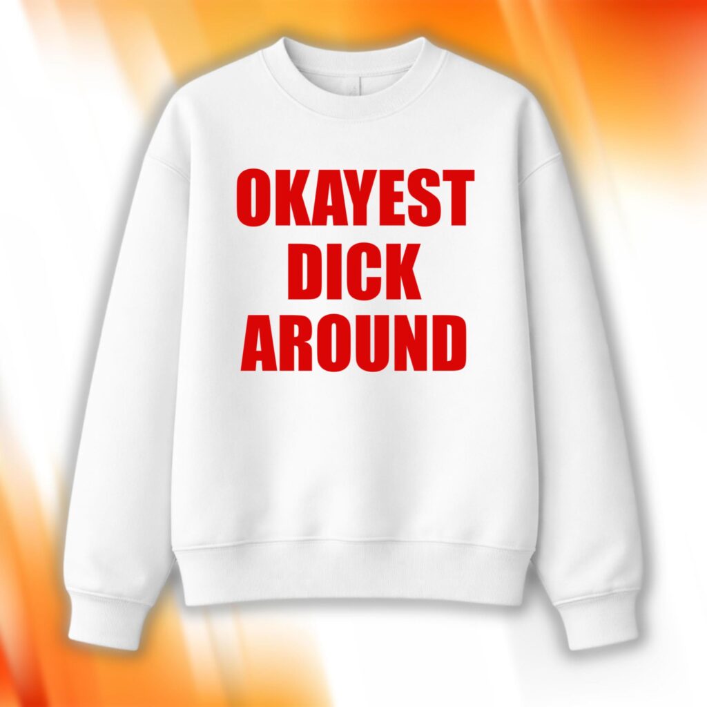 Okayest Dick Around Sweatshirt