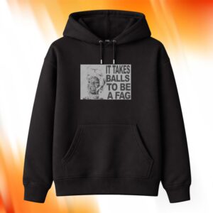 It Takes Balls To Be A Fag Hoodie