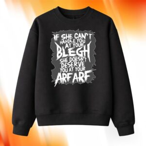 If She Can’t Handle You At Your Blegh Sweatshirt
