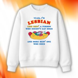 I’m Lesbian Less Bein’ A Person Who Doesn’t Eat Dogs Sweatshirt